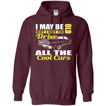 Cool Cars Dad T-shirt I May Be Old But I Got To Drive All The Cool Cars