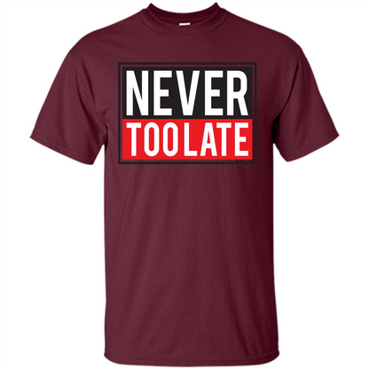 Never Too Late T-Shirt Maroon