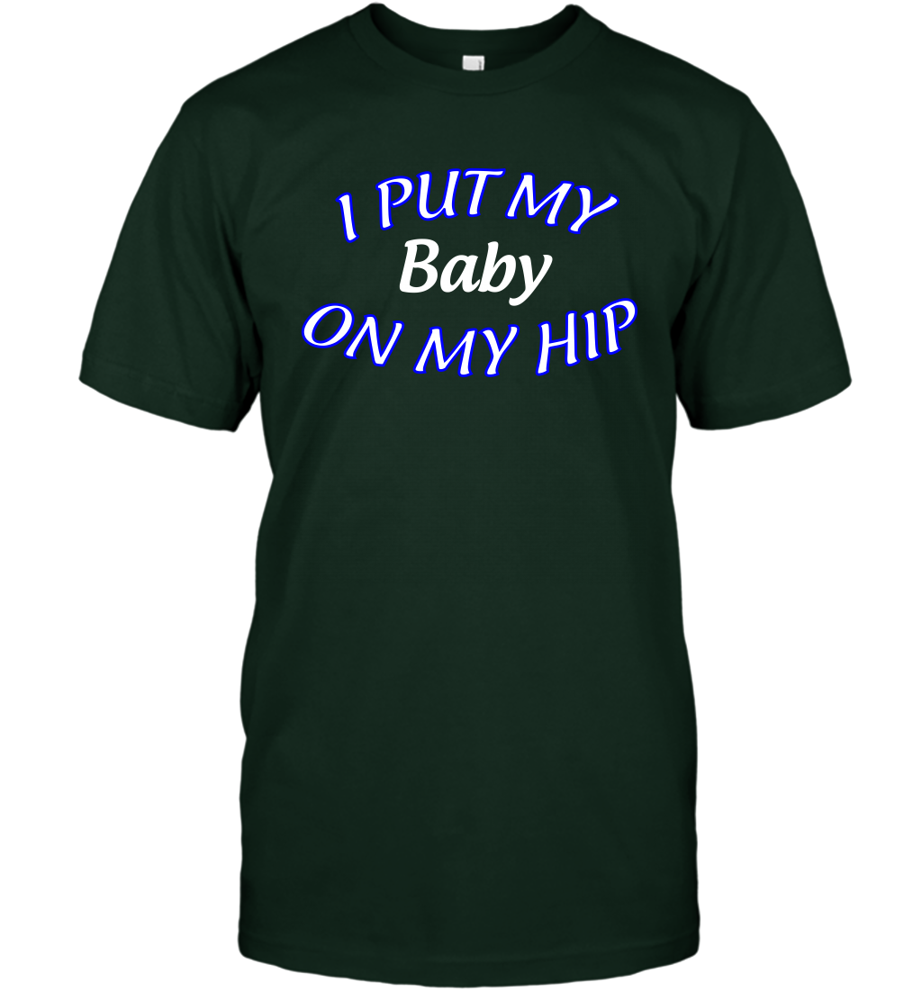 I Put My Baby On My Hip Shirt T-Shirt T-Shirt Forest Green