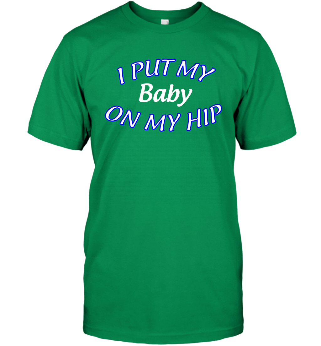 I Put My Baby On My Hip Shirt T-Shirt T-Shirt Irish Green