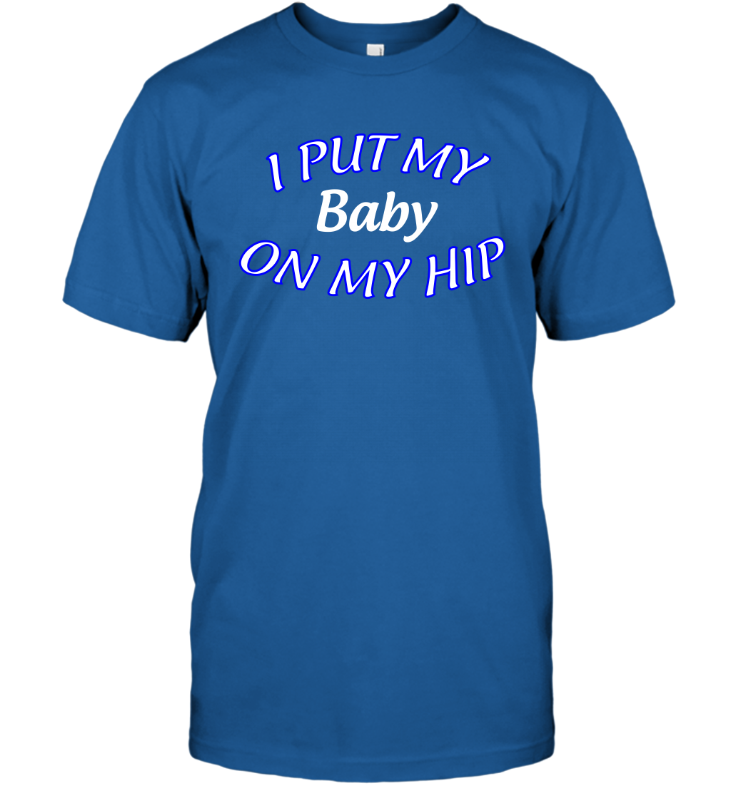 I Put My Baby On My Hip Shirt T-Shirt T-Shirt Royal
