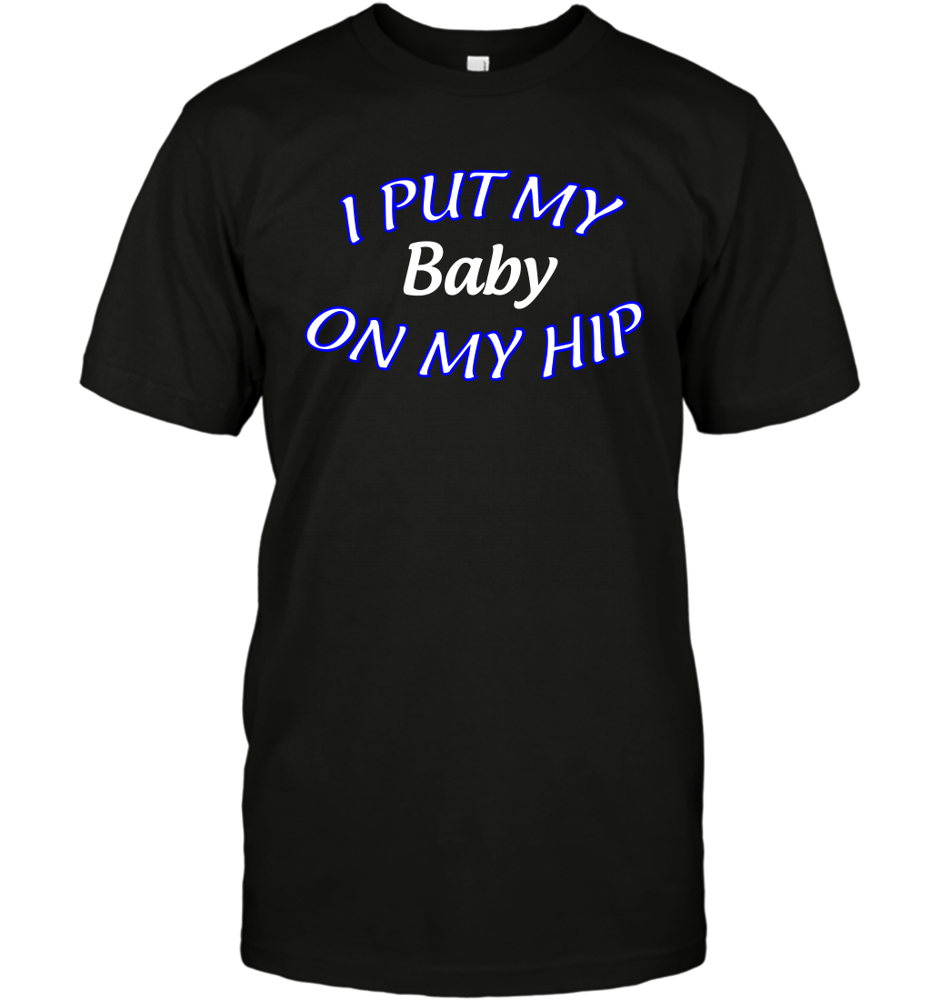I Put My Baby On My Hip Shirt T-Shirt T-Shirt Black