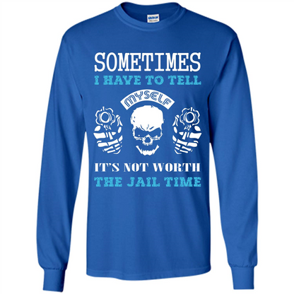 Funny T-shirt Sometimes I Have To Tell Myself It_Ñés Not Worth The Jail Time Royal