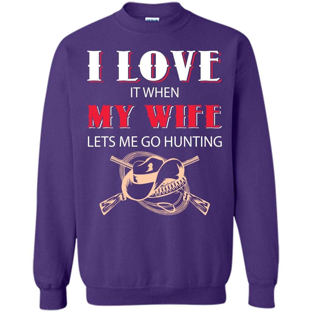 Hunting. I Love It When My Wife Lets Me Go Hunting T-shirt