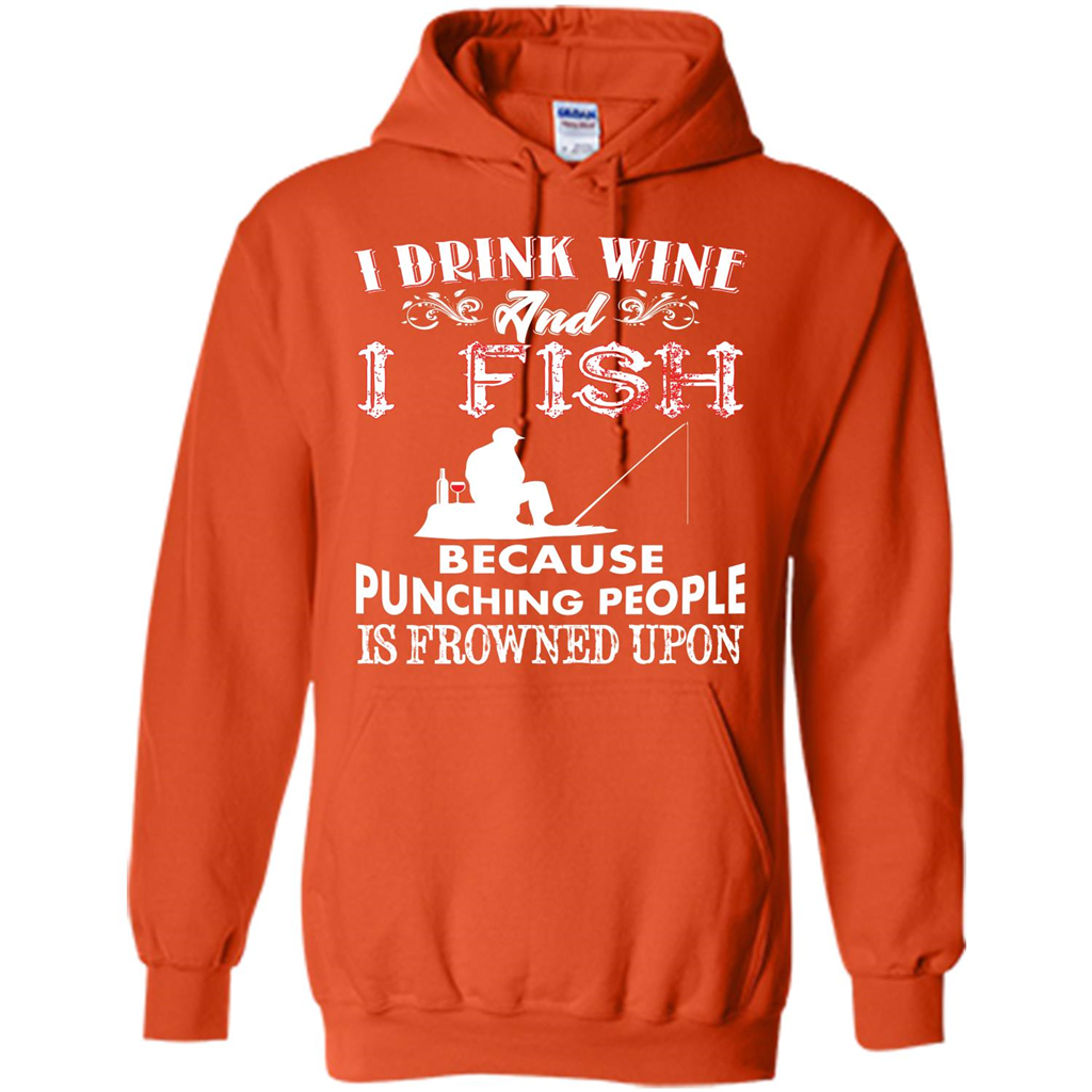Wine T-shirt I Drink Wine And I Fish Because Punching People Is Frowned Upon Orange