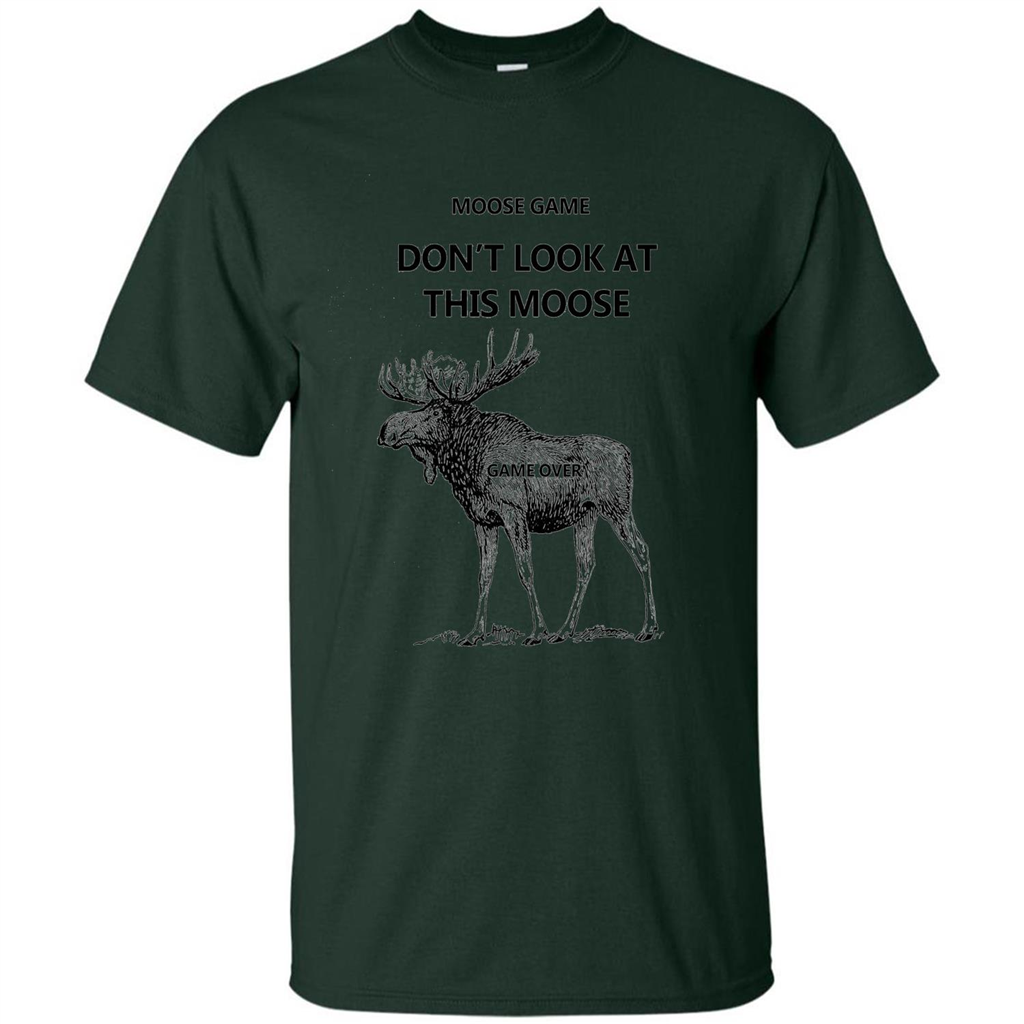 Moose Game Don't Look at This Moose Funny T-shirt Forest Green