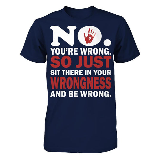 No You're Wrong So Just Sit There In Your Wrongness And Be Wrong Gildan - Short Sleeve Tee Navy