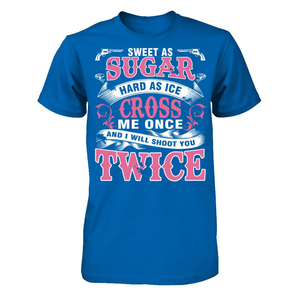 Sweet As Sugar Hard As Ice Cross Me Once And I Will Shoot You Twice Gildan - Short Sleeve Tee Royal
