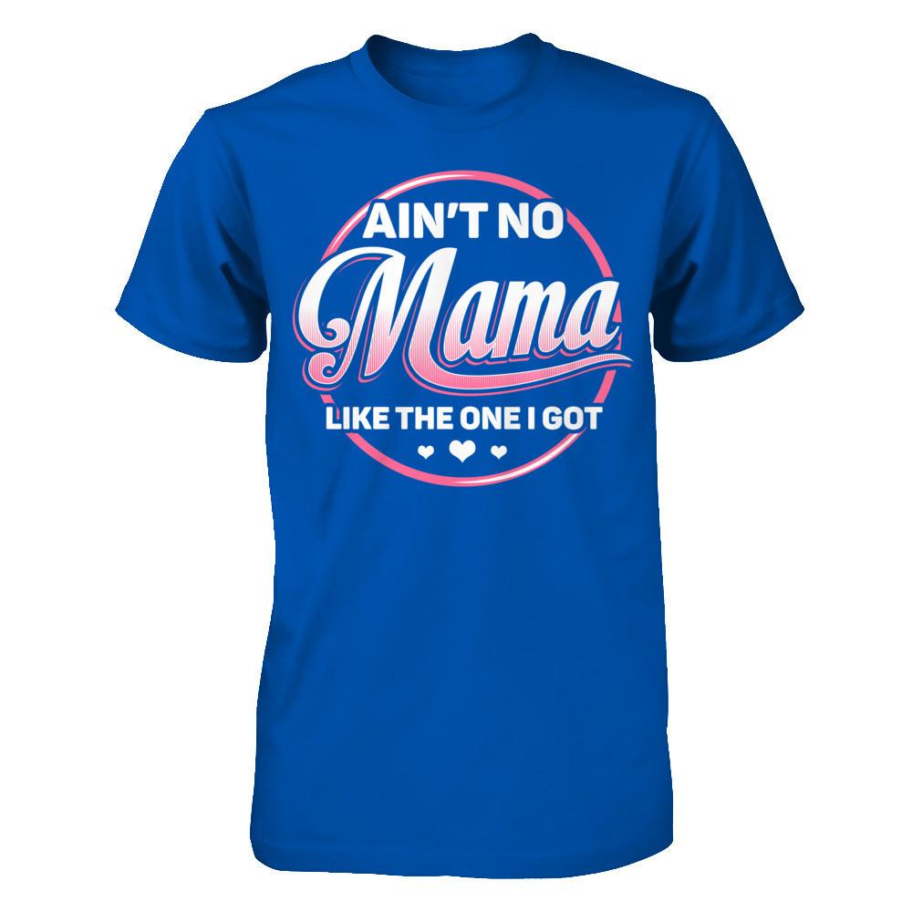 Ain‰ۡó»t No Mama Like The One I Got T-shirt Next Level - Unisex Fitted Tee Royal