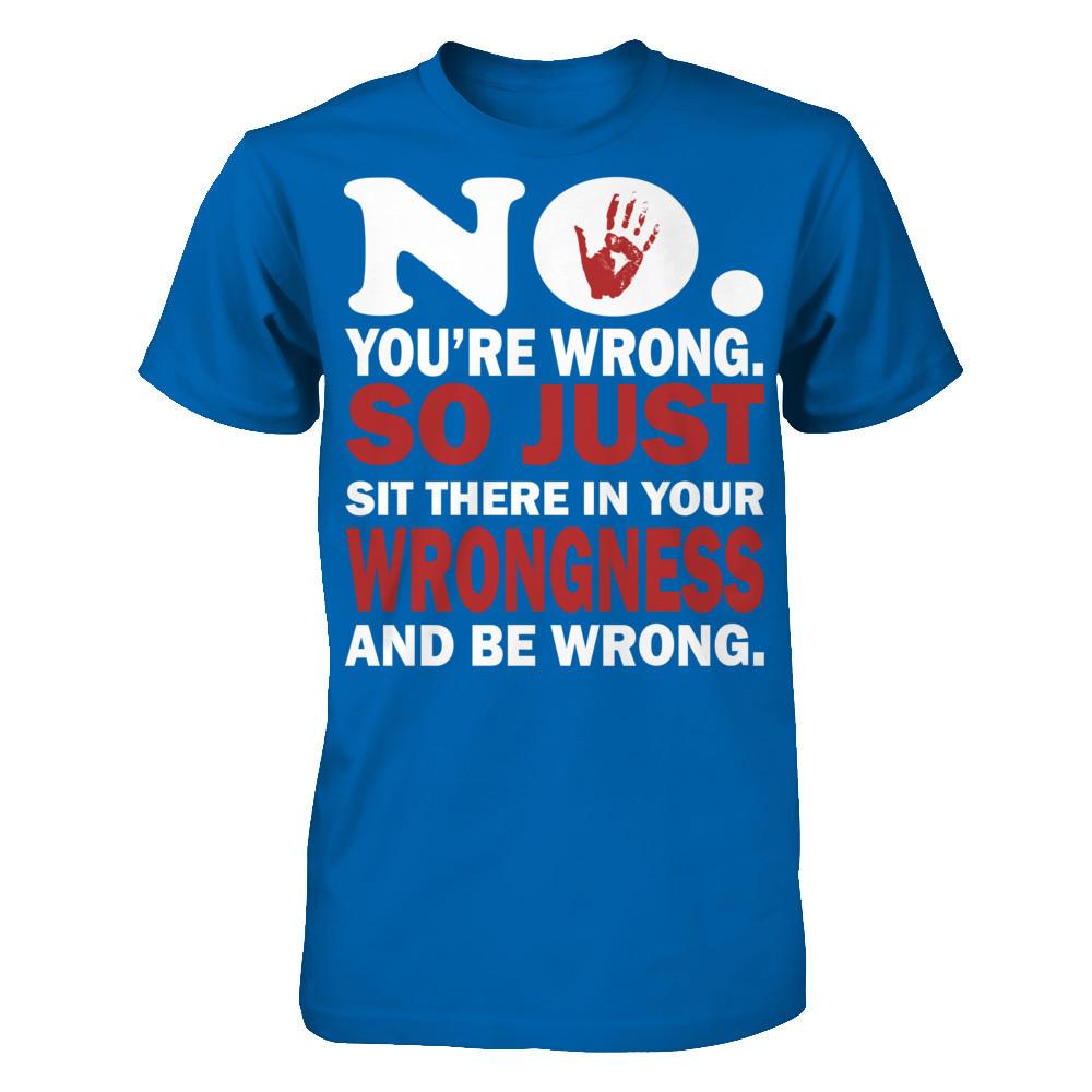 No You're Wrong So Just Sit There In Your Wrongness And Be Wrong Gildan - Short Sleeve Tee Royal