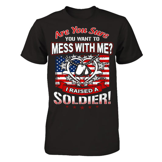 Are You Sure You Want To Mess With Me? I Raised A Soldier T-shirt Next Level - Unisex Fitted Tee Black