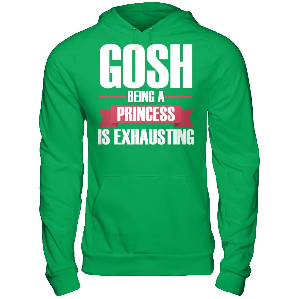 Gosh, Being A Princess Is Exhausting T-shirt Gildan - Pullover Hoodie Irish Green