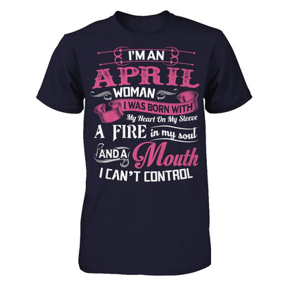 I Am An April Woman I Was Born With My Heart On My Sleeve A Fire In My Soul And A Mouth I Canäó»t Control T-shirt Next Level - Unisex Fitted Tee Midnight Navy