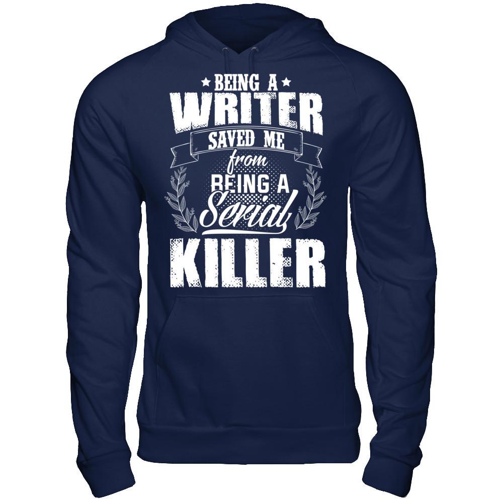 Being A Writer Saved Me From Being A Serial Killer T-shirt Gildan - Pullover Hoodie Navy