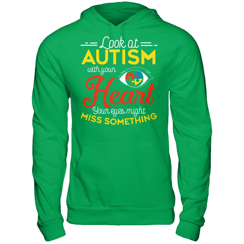 Look At Autism With Your Heart Your Eyes Might Miss Something T-shirt Gildan - Pullover Hoodie Irish Green