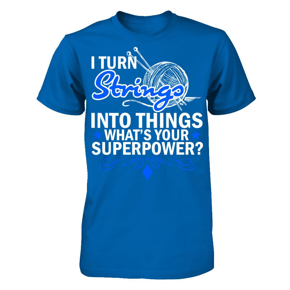 I Turn Strings Into Things What's Your Superpower T-shirt Gildan - Short Sleeve Tee Royal