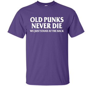 Old Punks Never Die We Just Stand At The Back T-shirt