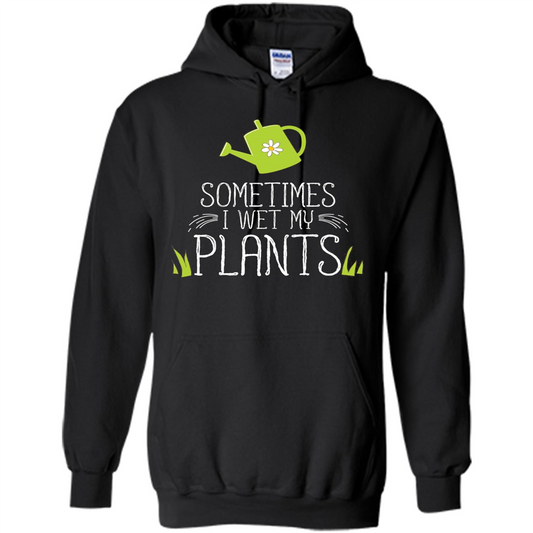 Sometimes I Wet My Plants T-shirt Funny Garden Planters T-shirt Black