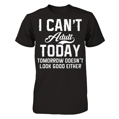 I Can't Adult Today, Tomorrow Doesn't Look Good Either T-shirt Next Level - Unisex Fitted Tee Black