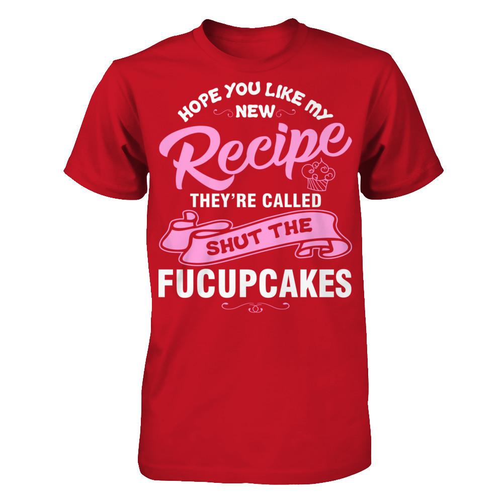 Hope You Like My New Recipe They're Called Shut The Fucupcakes T-shirt Gildan - Short Sleeve Tee Red