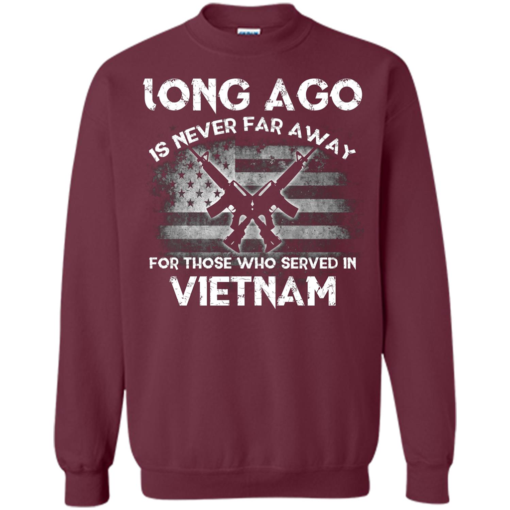 Military. Long Ago Is Never Far Away For Those Who Served In Vietnam T-shirt Maroon