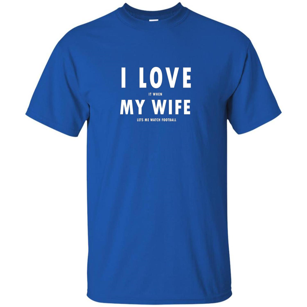 I Love It When My Wife Lets Me Watch Football T-shirt Royal