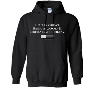 God Is Great Beer Is Good And Liberals Are Crazy T-shirt