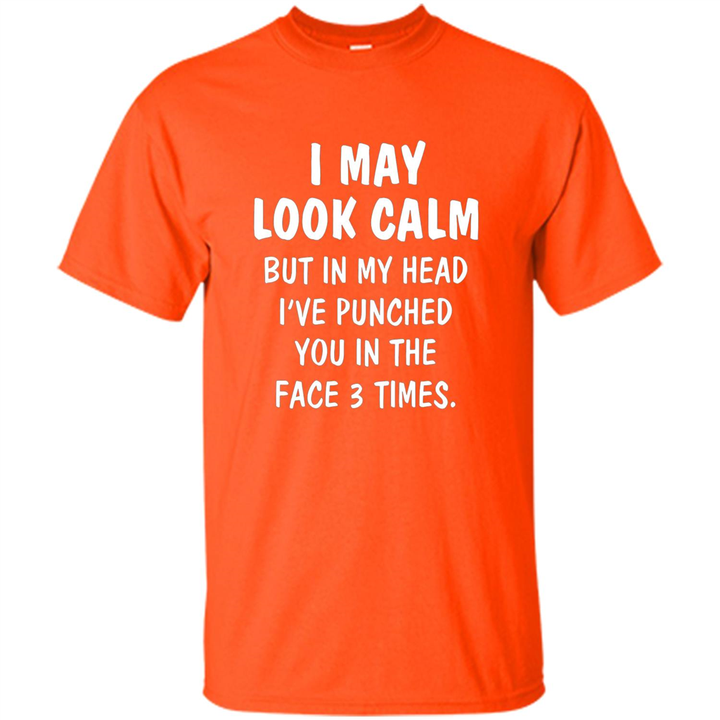 I May Look Calm But In My Head I've Punched You In The Face T-Shirt Orange
