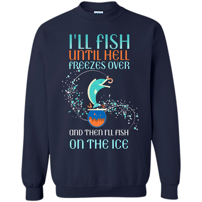 Fishing T-shirt I'll Fish Until Hell Freezes Over And Then I'll Fish On The Ice Navy