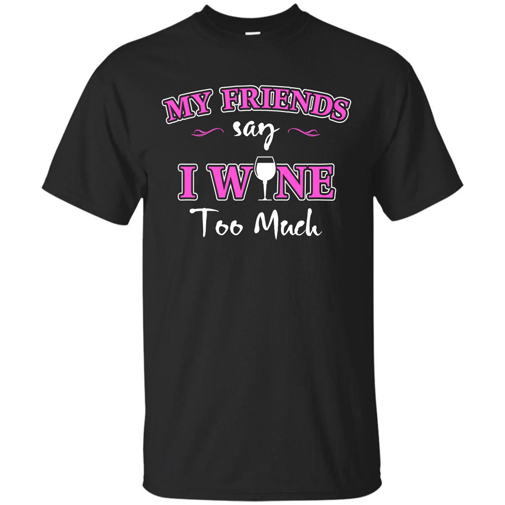 Wine T-shirt My Friends Say I Wine Too Much Royal