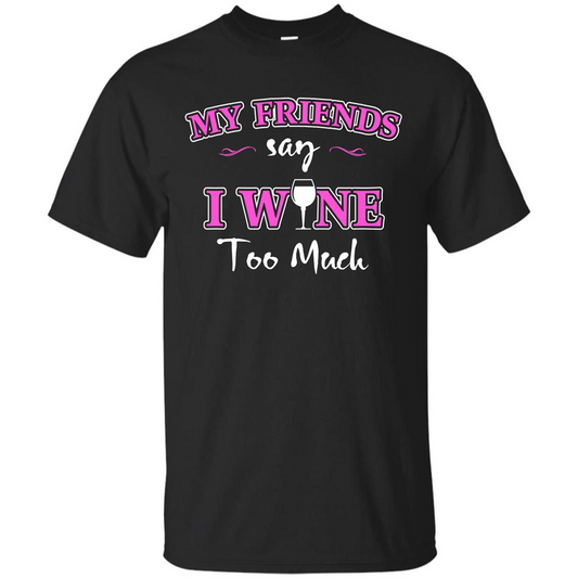 Wine T-shirt My Friends Say I Wine Too Much Royal