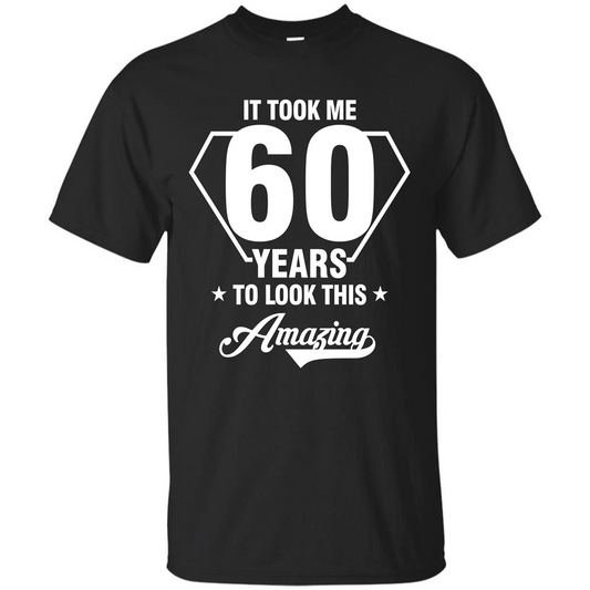 Birthday Gift T-shirt It Took Me 60 Years To Look This Amazing Black