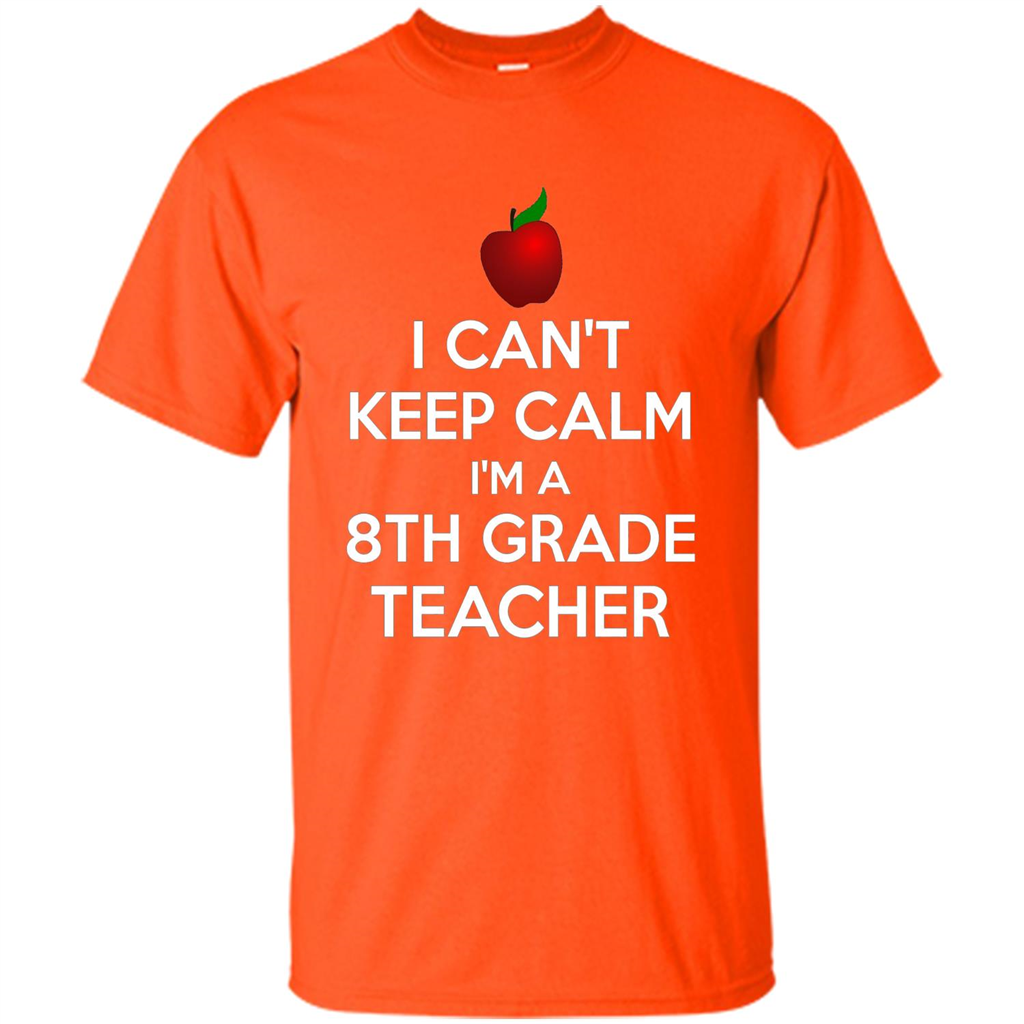 I Can't Keep Calm I'm A 8th Grade Teacher T-shirt