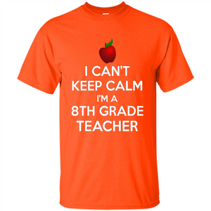 I Can't Keep Calm I'm A 8th Grade Teacher T-shirt