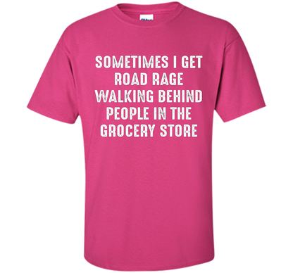 Road Rage Walking Behind People At The Grocery Store TShirt shirt Heliconia