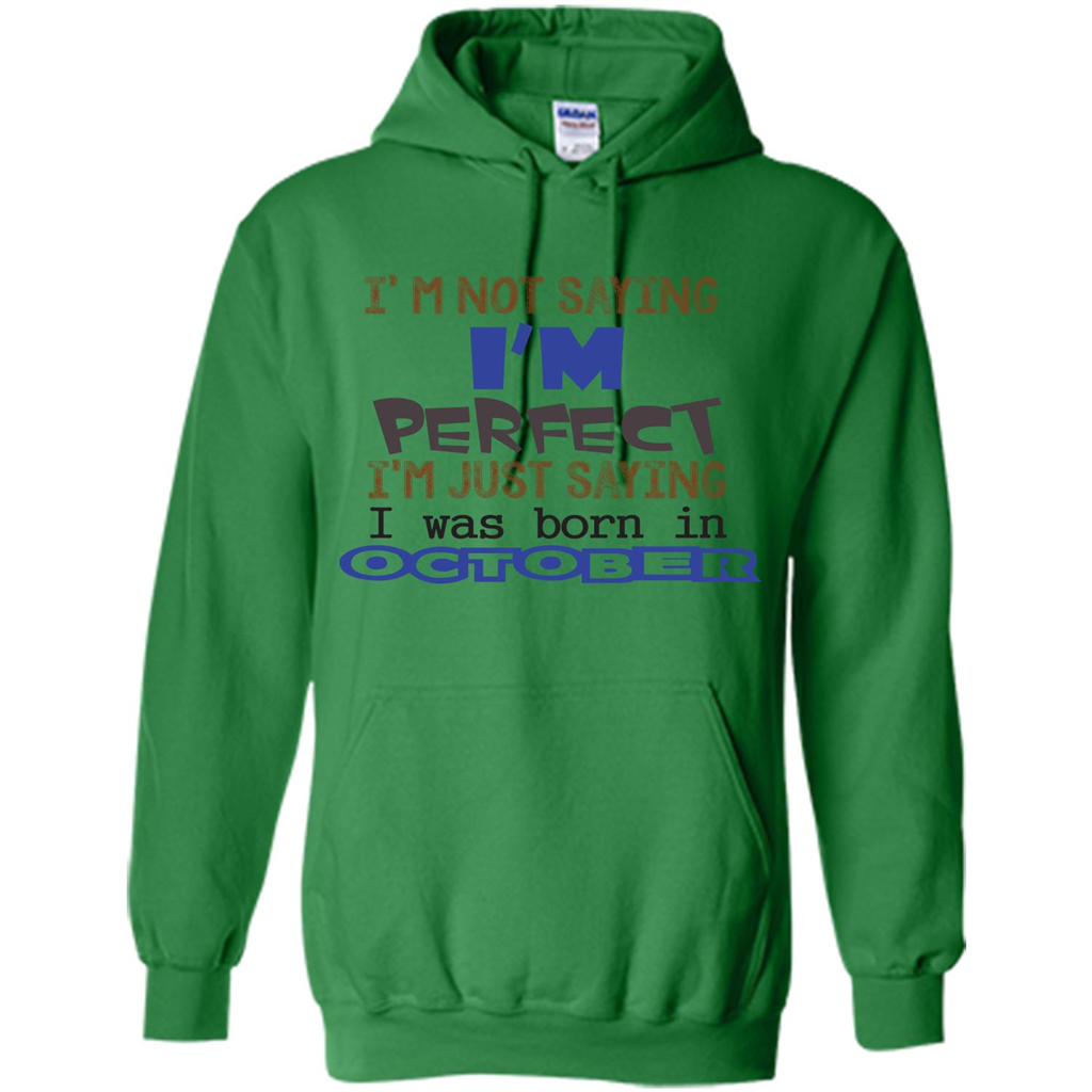 I'm Not Saying I Am Perfect I'M Just Saying I Was Born In October Irish Green