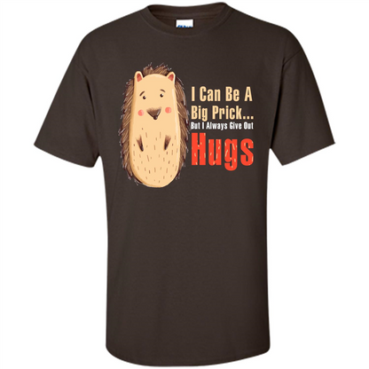 Cute Porcupine. I Can Be A Big Prick But I Always Give Out Hugs T-shirt Dark Chocolate