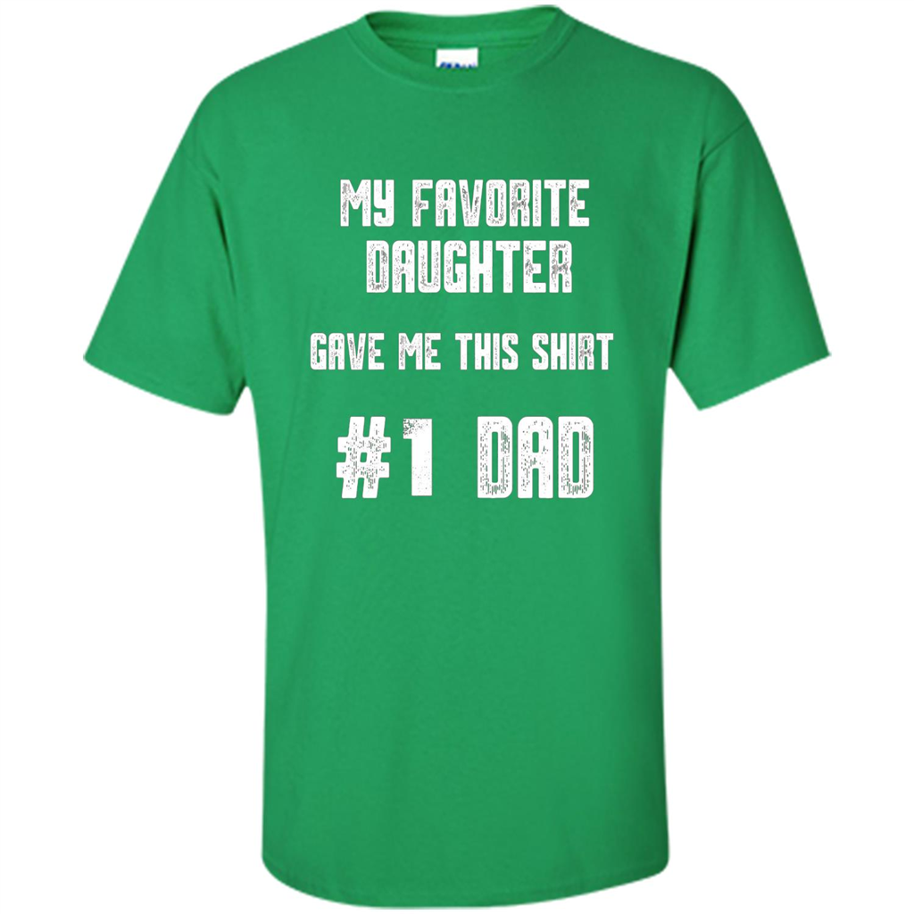 Fathers Day T-shirt My Favorite Daughter Gave Me This Shirt Irish Green