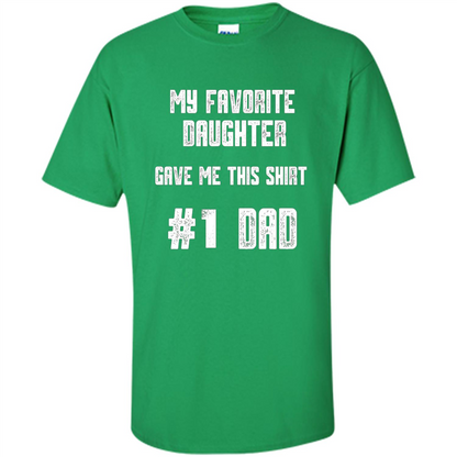 Fathers Day T-shirt My Favorite Daughter Gave Me This Shirt Irish Green