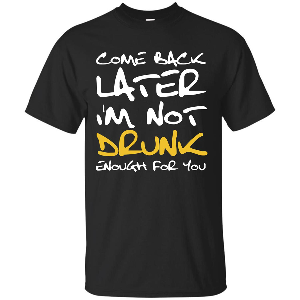 Beer T-shirt Come Back Later I'm Not Drunk Enough For You T-shirt Black