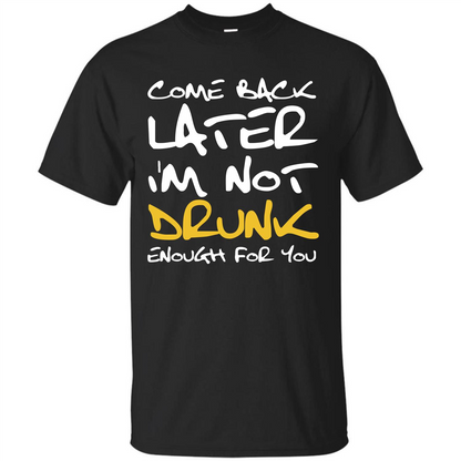 Beer T-shirt Come Back Later I'm Not Drunk Enough For You T-shirt Black