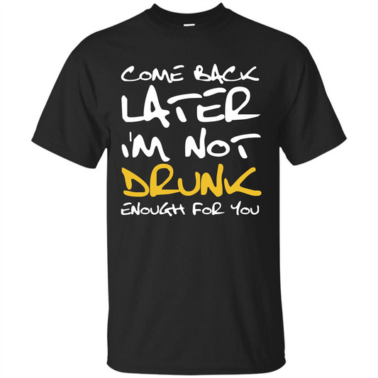 Beer T-shirt Come Back Later I'm Not Drunk Enough For You T-shirt Black