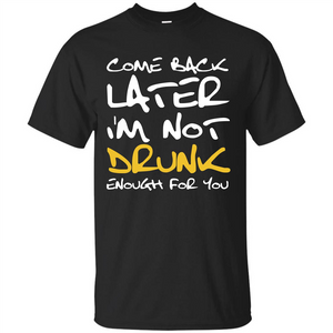 Beer T-shirt Come Back Later I'm Not Drunk Enough For You T-shirt