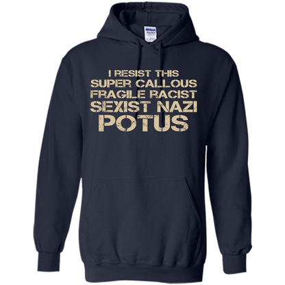 I Resist This Super Callous Fragile Racist Sexist Nazi Potus T-shirt