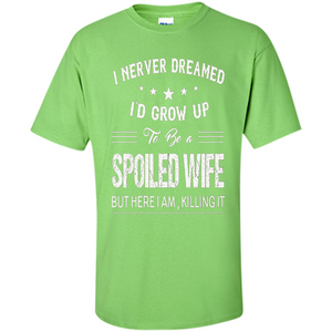 Dreamed To Be A Spoiled Wife T-shirt