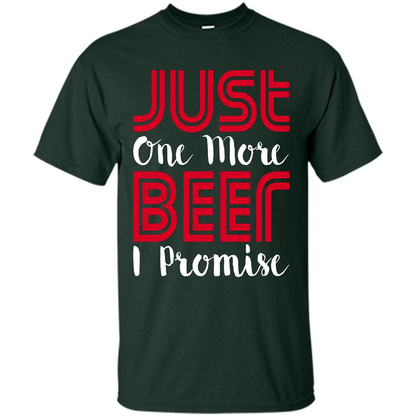 Beer T-Shirt Just One More Beer I Promise Forest Green