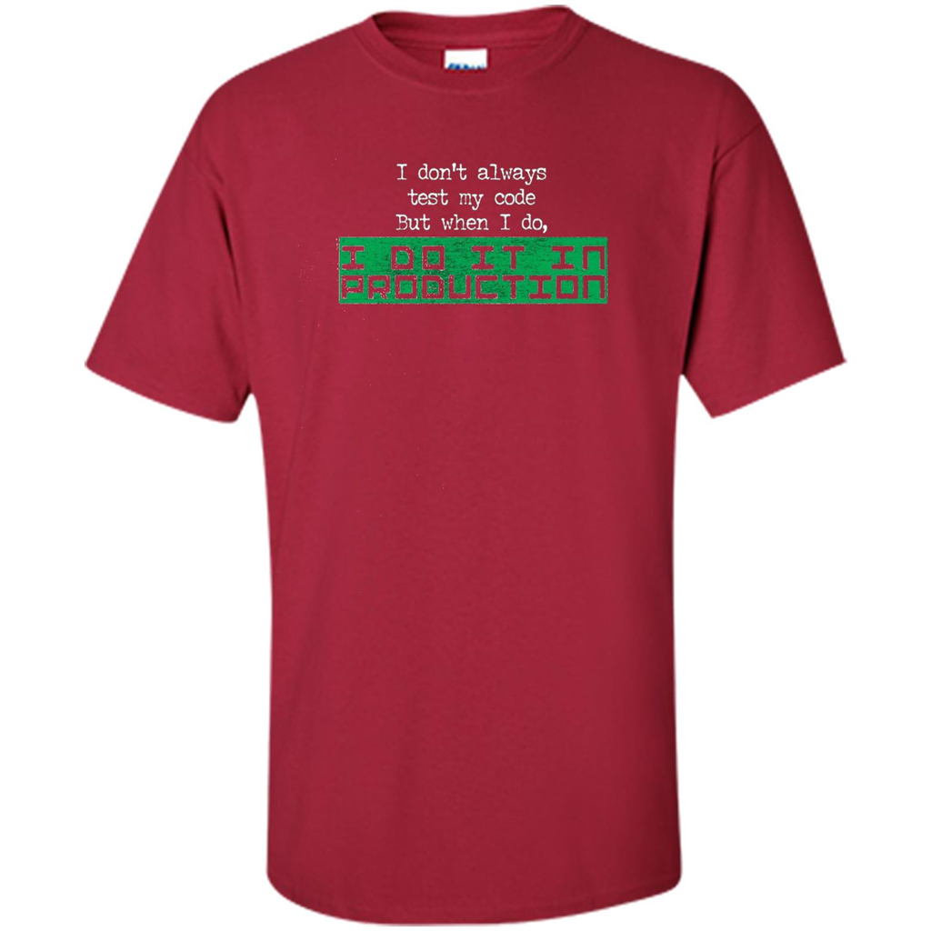 I Don't Always Test My Code But When I Do I Production T-shirt Cardinal