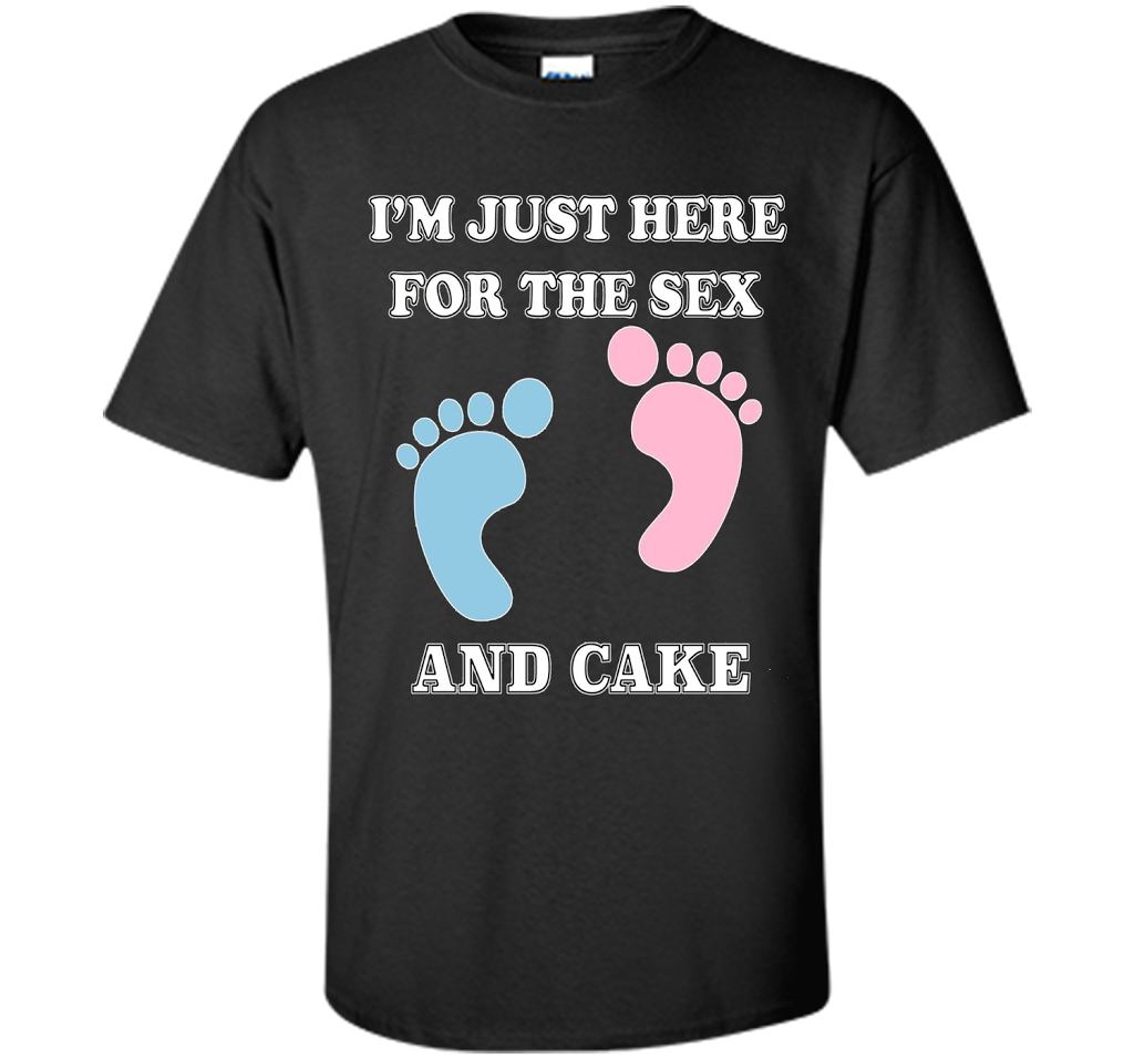 I'm Just Here For The Sex And Cake Baby Shower Gender Reveal T-shirt