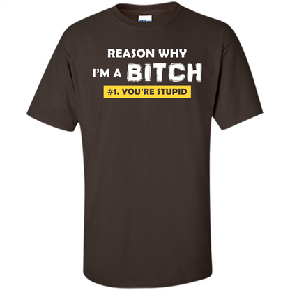 Funny T-shirt Reason Why I'm A Bitch, You're Stupid Dark Chocolate