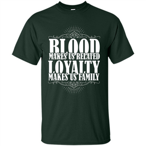 Military T-shirt Blood Makes Us Related Loyalty Makes Us Family
